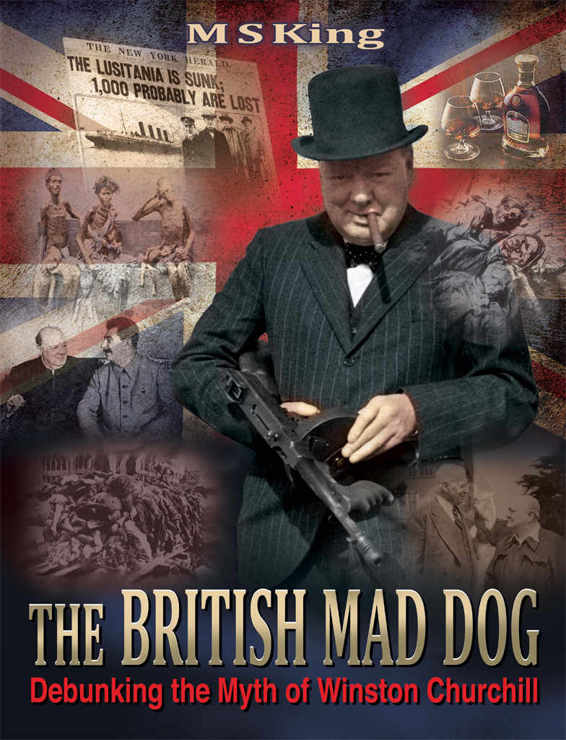 The British Mad Dog Debunking The Myth Of Winston Churchill M S King