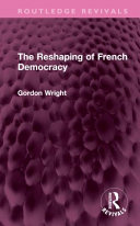 The Reshaping Of French Democracy 1st Edition Gordon Wright