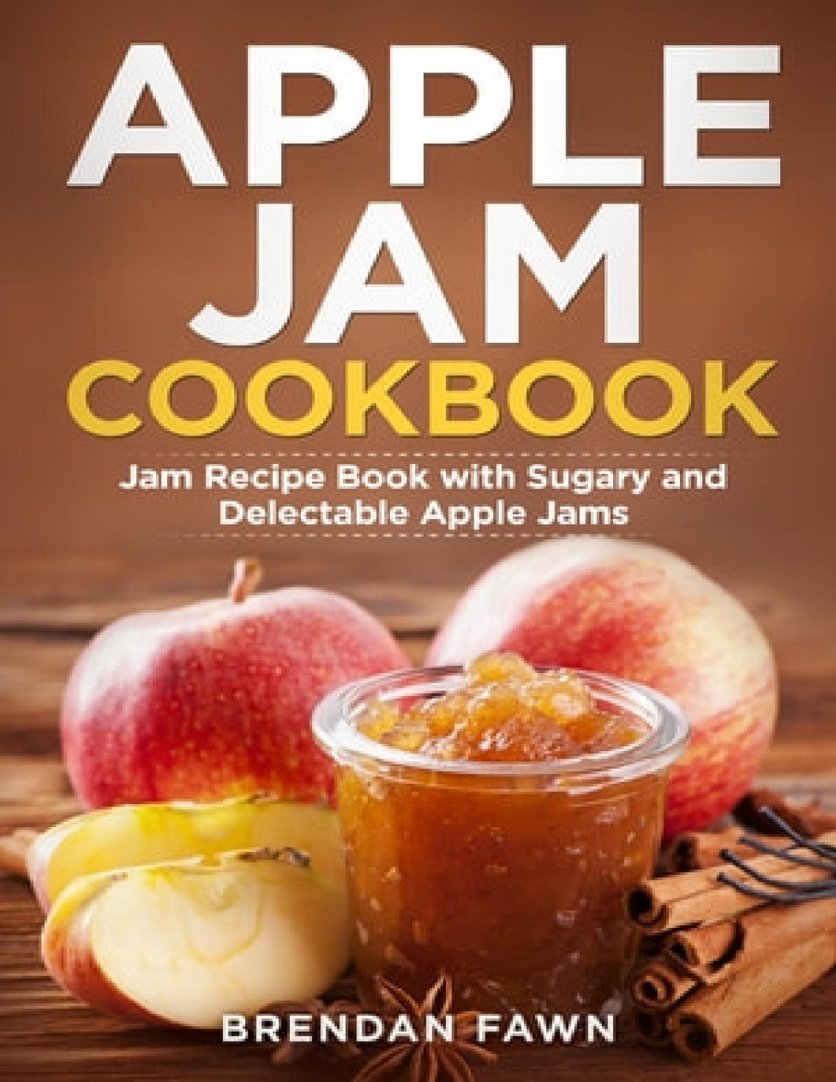 Apple Jam Cookbook Apple Jams And Preserves Book With Delicious Homemade Apple Jams And Jellies For The Whole Family Brendan Fawn