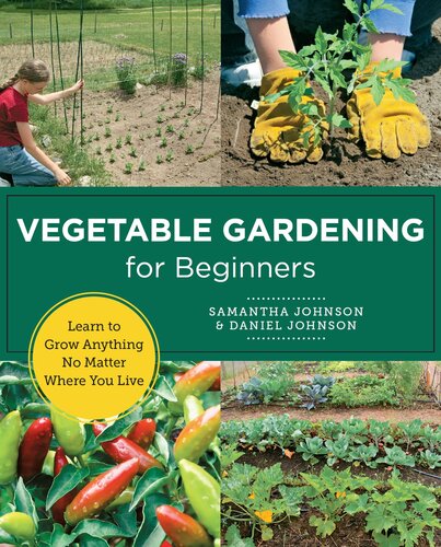 Vegetable Gardening For Beginners Learn To Grow Anything No Matter Where You Live Samantha Johnson Daniel Johnson