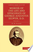 Memoir Of The Life And Episcopate Of George Augustus Selwyn Dd Bishop Of New Zealand 18411869 Bishop Of Lichfield 18671878 Volume 1 H W Tucker