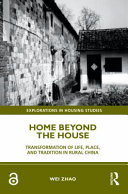 Home Beyond The House Transformation Of Life Place And Tradition In Rural China 1st Edition Wei Zhao