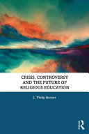 Crisis Controversy And The Future Of Religious Education 1st Edition L Philip Barnes
