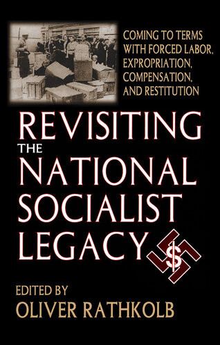 Revisiting The National Socialist Legacy Coming To Terms With Forced Labor Expropriation Compensation And Restitution 1st Edition Oliver Rathkolb