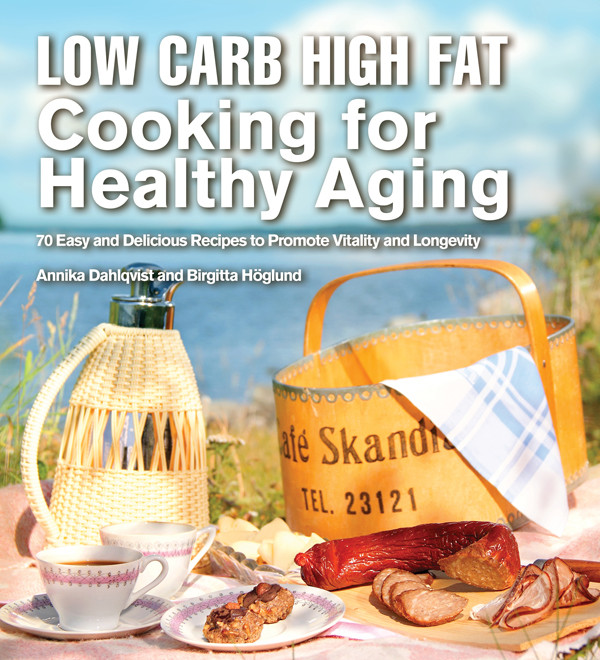Low Carb High Fat Cooking For Healthy Aging Annika Dahlqvist