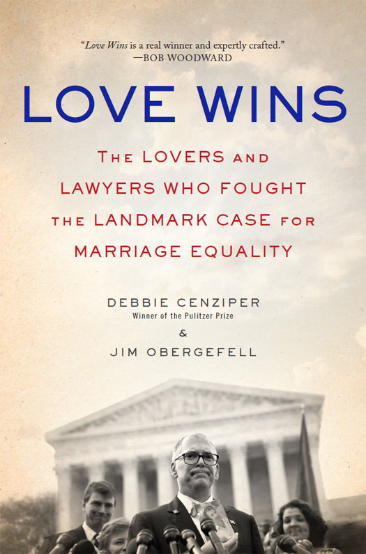 Love Wins The Lovers And Lawyers Who Fought The Landmark Case For Marriage Equality Debbie Cenziper Jim Obergefell