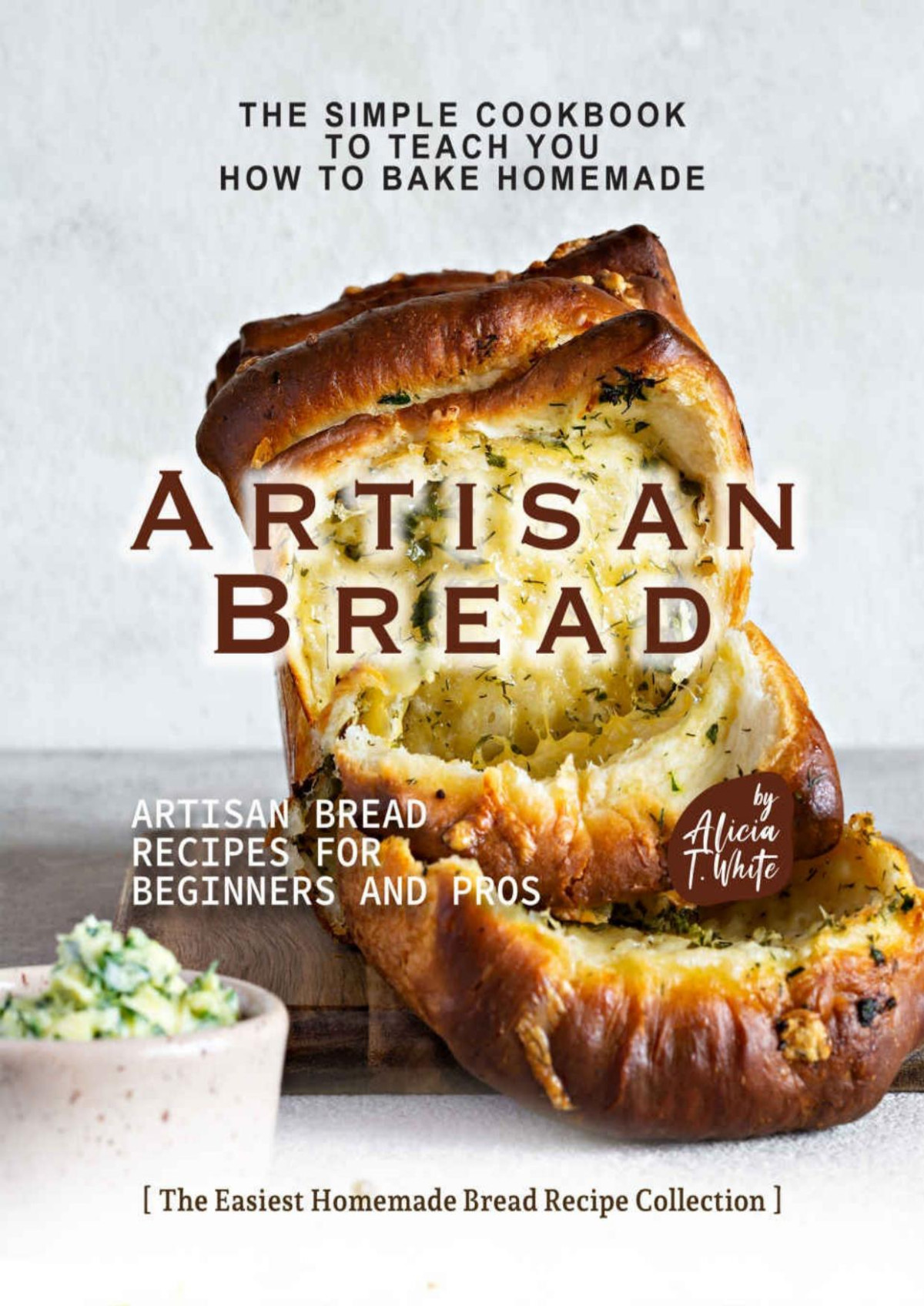 Artisan Bread Artisan Bread Recipes For Beginners And Pros Alicia T White
