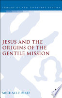 Jesus And The Origins Of The Gentile Mission The Library Of New Testament Studies Vol 331 Michael F Bird