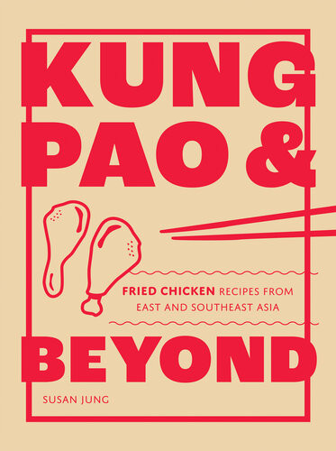 Kung Pao And Beyond Fried Chicken Recipes From East And Southeast Asia Susan Jung