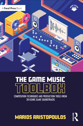 The Game Music Toolbox Composition Techniques And Production Tools From 20 Iconic Game Soundtracks 1st Edition Marios Aristopoulos