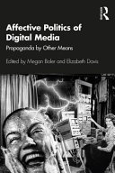 Affective Politics Of Digital Media Propaganda By Other Means 1st Edition Megan Boler
