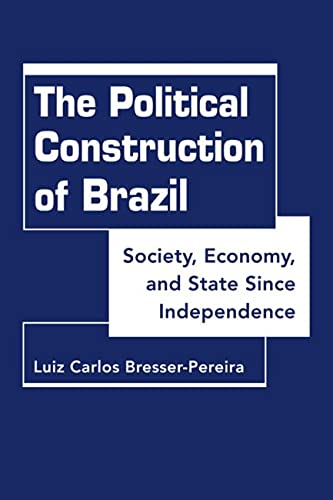 The Political Construction Of Brazil Society Economy And State Since Independence Luiz Carlos Bresser Pereira