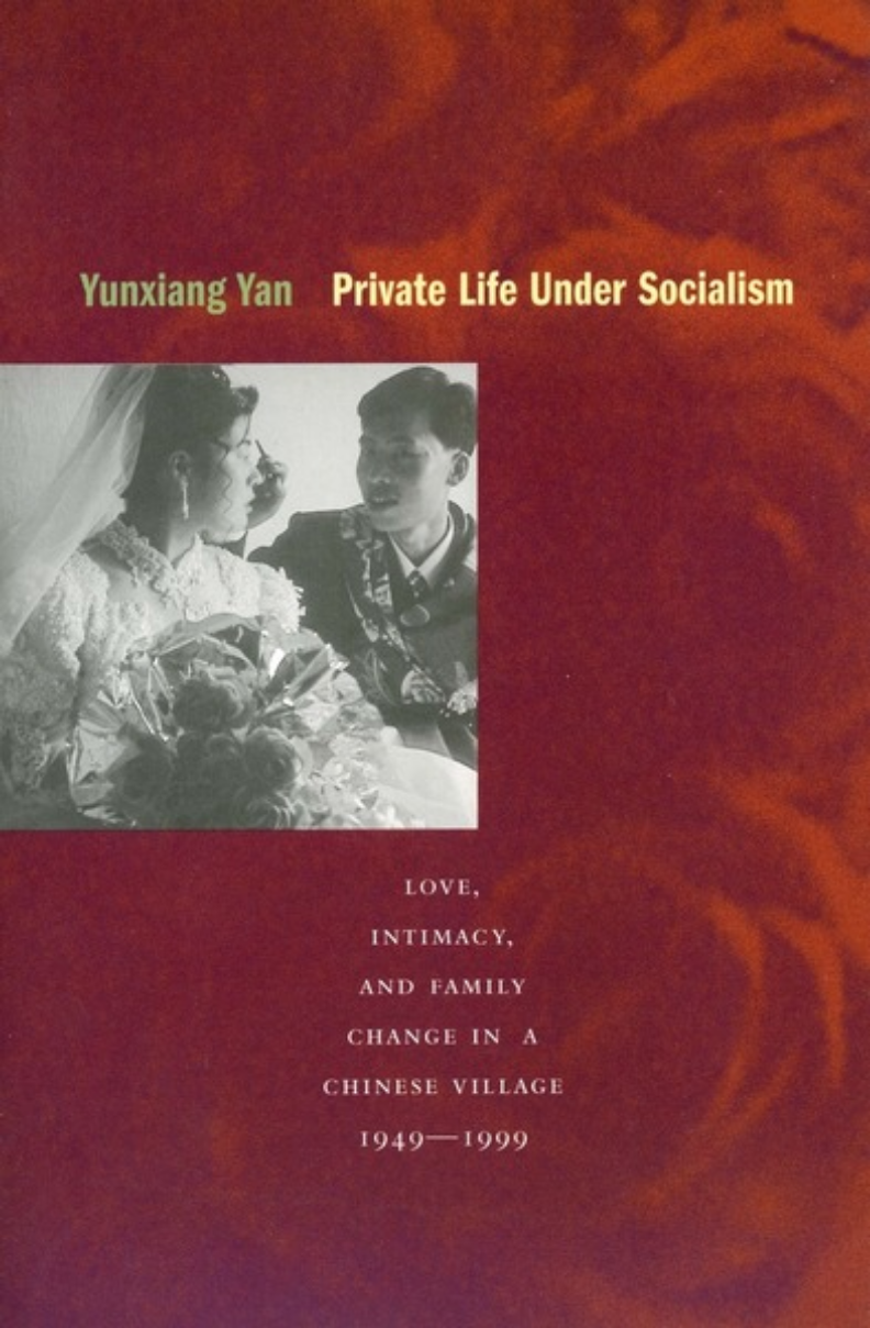 Private Life Under Socialism Love Intimacy And Family Change In A Chinese Village 19491999 Yunxiang Yan