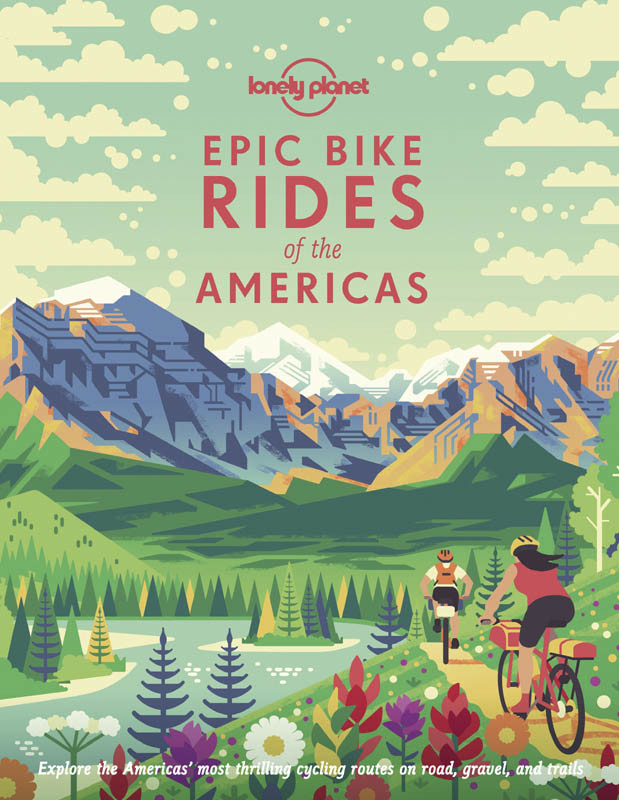 Lonely Planet Epic Bike Rides Of The Americas 1st Lonely Planet