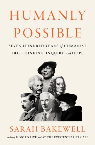 Humanly Possible Seven Hundred Years Of Humanist Freethinking Inquiry And Hope Sarah Bakewell