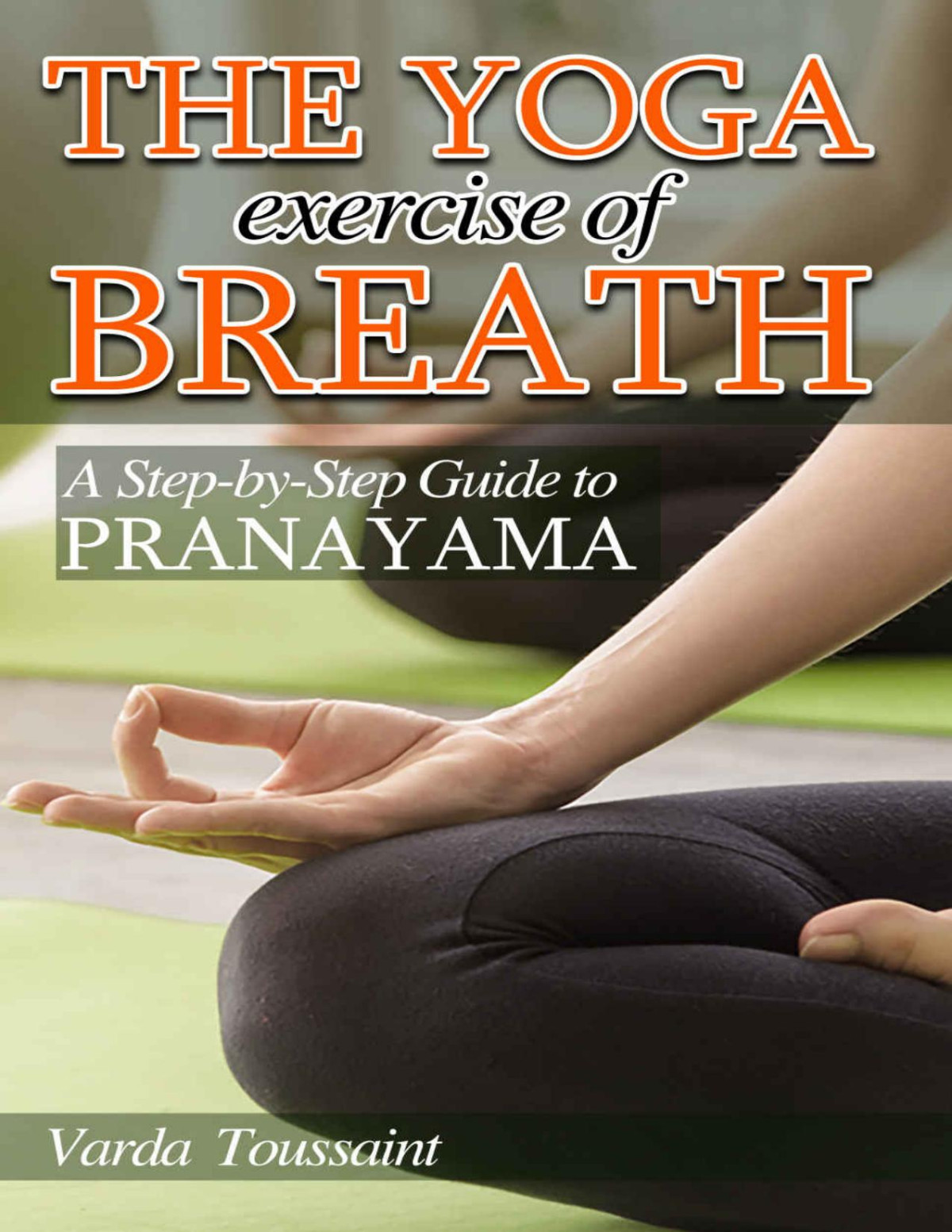 The Yoga Exercise Of Breath A Stepbystep Guide To Pranayama Varda Toussaint