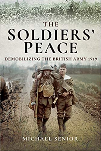 The Soldiers Peace Demobilizing The British Army 1919 Michael Senior