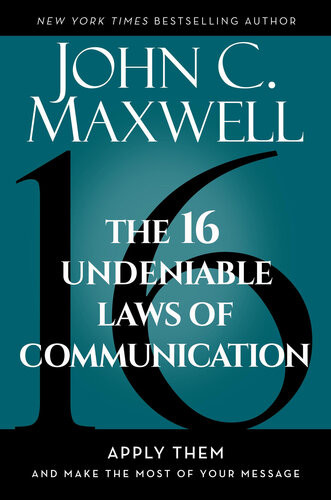 The 16 Undeniable Laws Of Communication Apply Them And Make The Most Of Your Message John C Maxwell