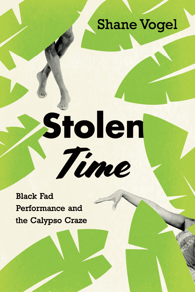 Stolen Time Black Fad Performance And The Calypso Craze Shane Vogel