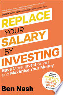 Replace Your Salary By Investing Save More Invest Smart And Maximise Your Money Ben Nash