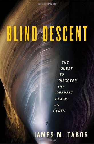 Blind Descent The Quest To Discover The Deepest Place On Earth James M Tabor