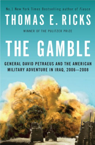 The Gamble General Petraeus And The American Military Adventure In Iraq Thomas E Ricks