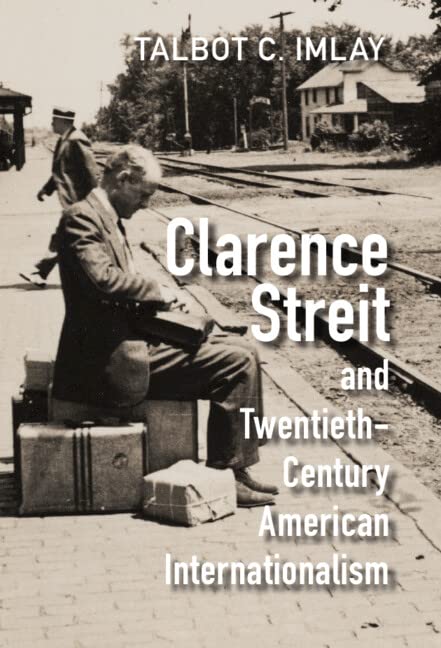 Clarence Streit And Twentiethcentury American Internationalism Talbot C Imlay