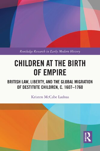 Children At The Birth Of Empire British Law Liberty And The Global Migration Of Destitute Children C 16071760 Kristen Mccabe Lashua