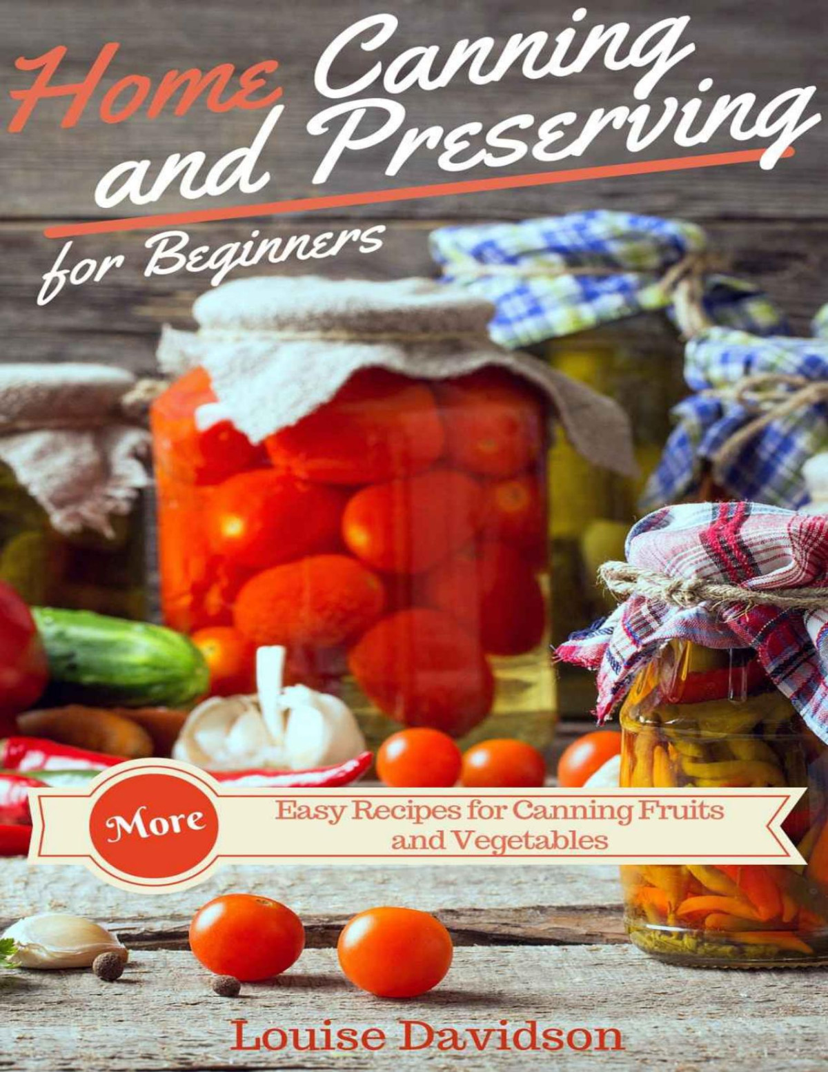 More Home Canning And Preserving Recipes For Beginners Louise Davidson
