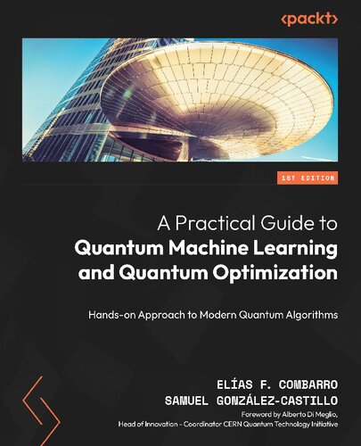A Practical Guide To Quantum Machine Learning And Quantum Optimization Handson Approach To Modern Quantum Algorithms Elas F Combarro