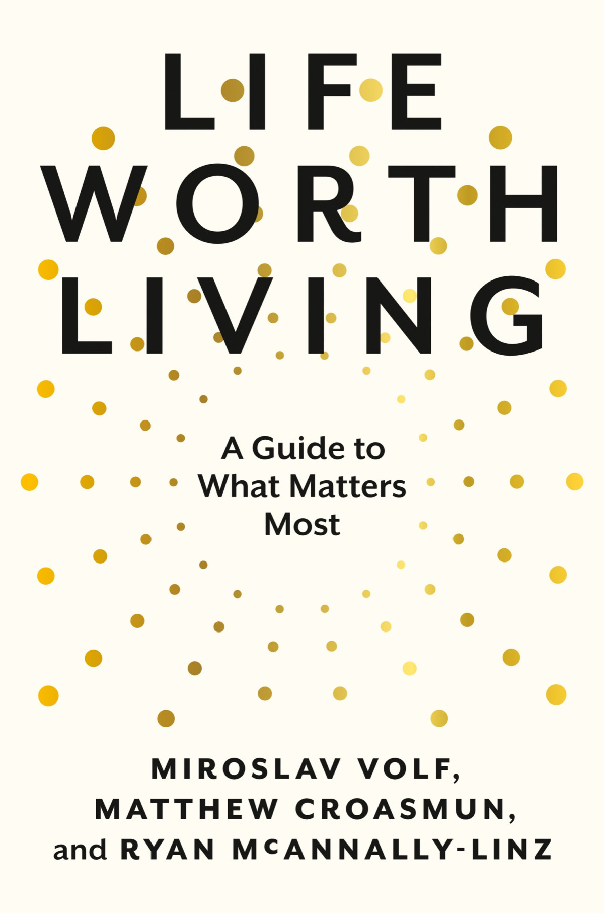 Life Worth Living A Guide To What Matters Most Miroslav Volf Matthew Croasmun Ryan Mcannallylinz