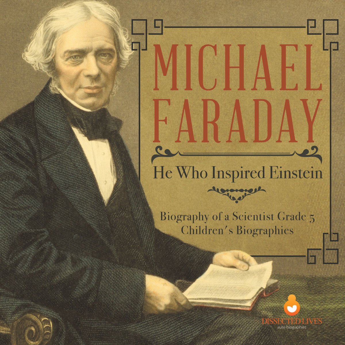 Michael Faraday He Who Inspired Einstein Biography Of A Scientist Grade 5 Childrens Biographies Dissected Lives