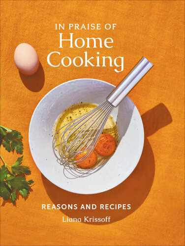 In Praise Of Home Cooking Reasons And Recipes Liana Krissoff