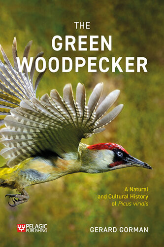 The Green Woodpecker The Natural And Cultural History Of Picus Viridis Gerard Gorman