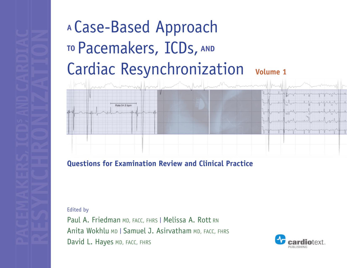A Casebased Approach To Pacemakers Icds And Cardiac Resynchronizationquestions For Examination Review And Clinical Practice Volume 1 May 15 20131935395815cardiotext Publishingpdf Paul A Friedman Melissa A Rott Anita Wokhlu Samuel J Asirvatham David L Hayes M