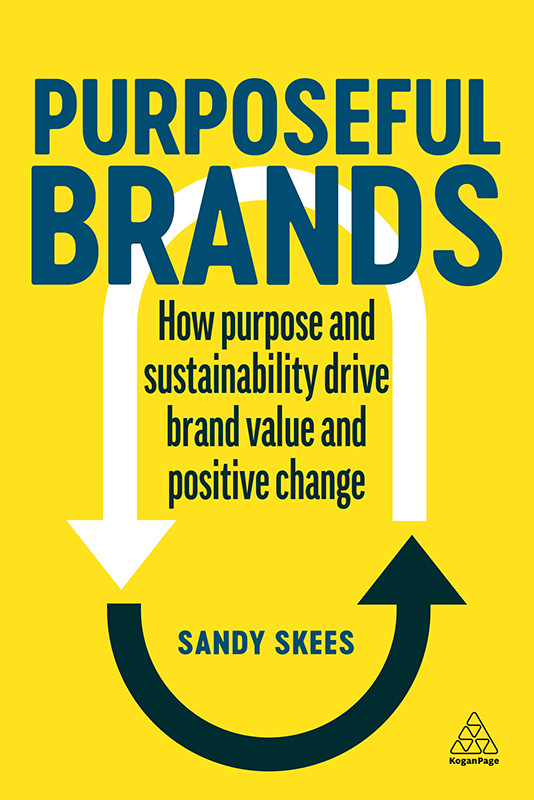 Purposeful Brands How Purpose And Sustainability Drive Brand Value And Positive Change Sandy Skees