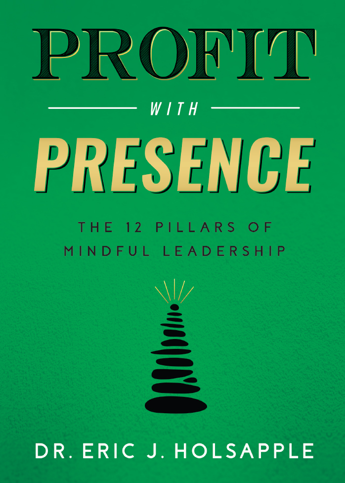 Profit With Presence The Twelve Pillars Of Mindful Leadership Eric J Holsapple