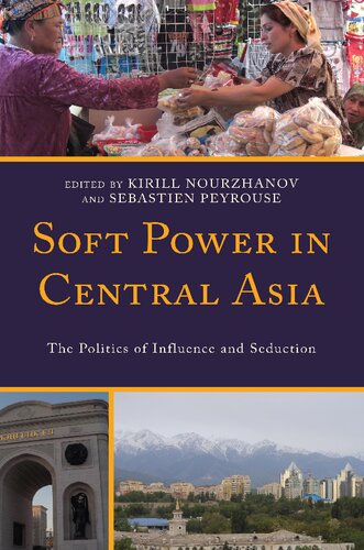 Soft Power In Central Asia The Politics Of Influence And Seduction Kirill Nourzhanov