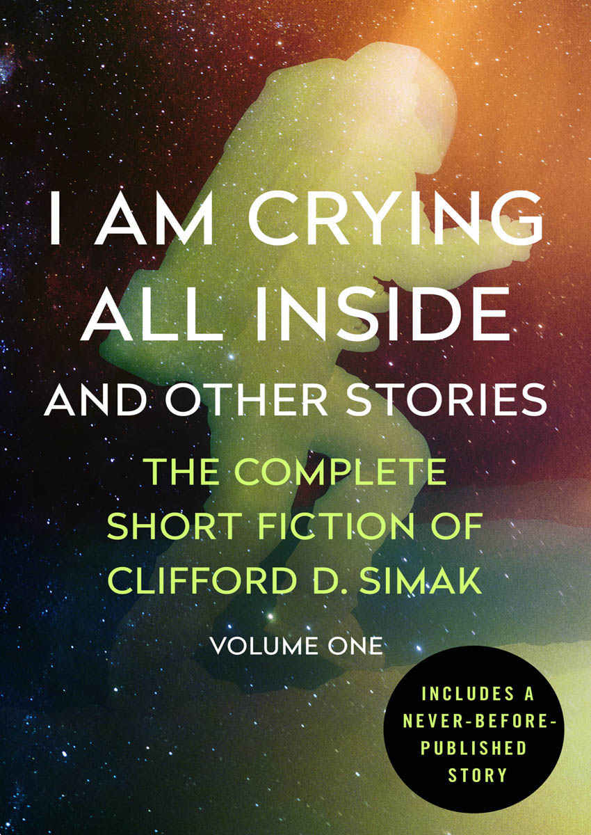 I Am Crying All Inside And Other Stories The Complete Short Fiction Of Clifford D Simak Book 1 Clifford D Simak