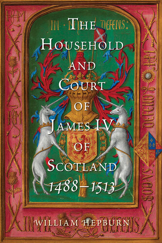 The Household And Court Of James Iv Of Scotland 14881513 William Hepburn