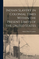 Indian Slavery In Colonial Times Within The Present Limits Of The United States Lauber Almon Wheeler