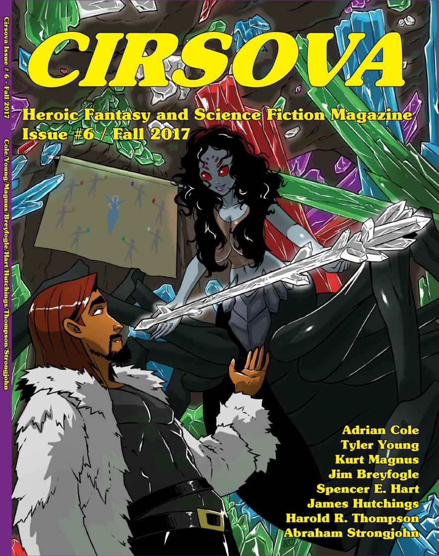 Cirsova 6 Heroic Fantasy And Science Fiction Magazine Abraham Strongjohn Adrian Cole James Hutchings Jim Breyfogle Tyler Young Kurt Magnuski Harold Thompson Spencer Hart
