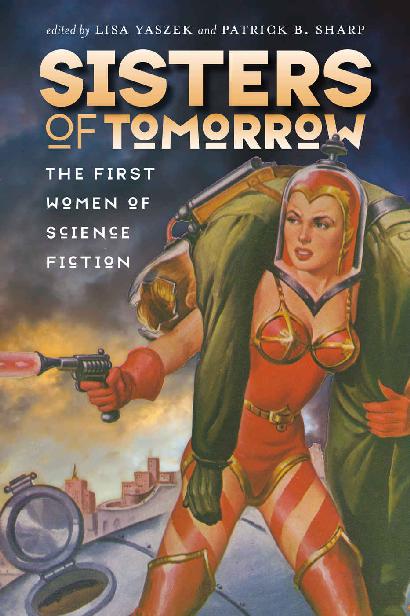 Sisters Of Tomorrow The First Women Of Science Fiction Early Classics Of Science Fiction Lisa Yaszek Patrick B Sharp
