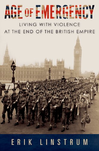 Age Of Emergency Living With Violence At The End Of The British Empire Erik Linstrum