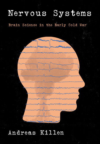 Nervous Systems Brain Science In The Early Cold War Andreas Killen