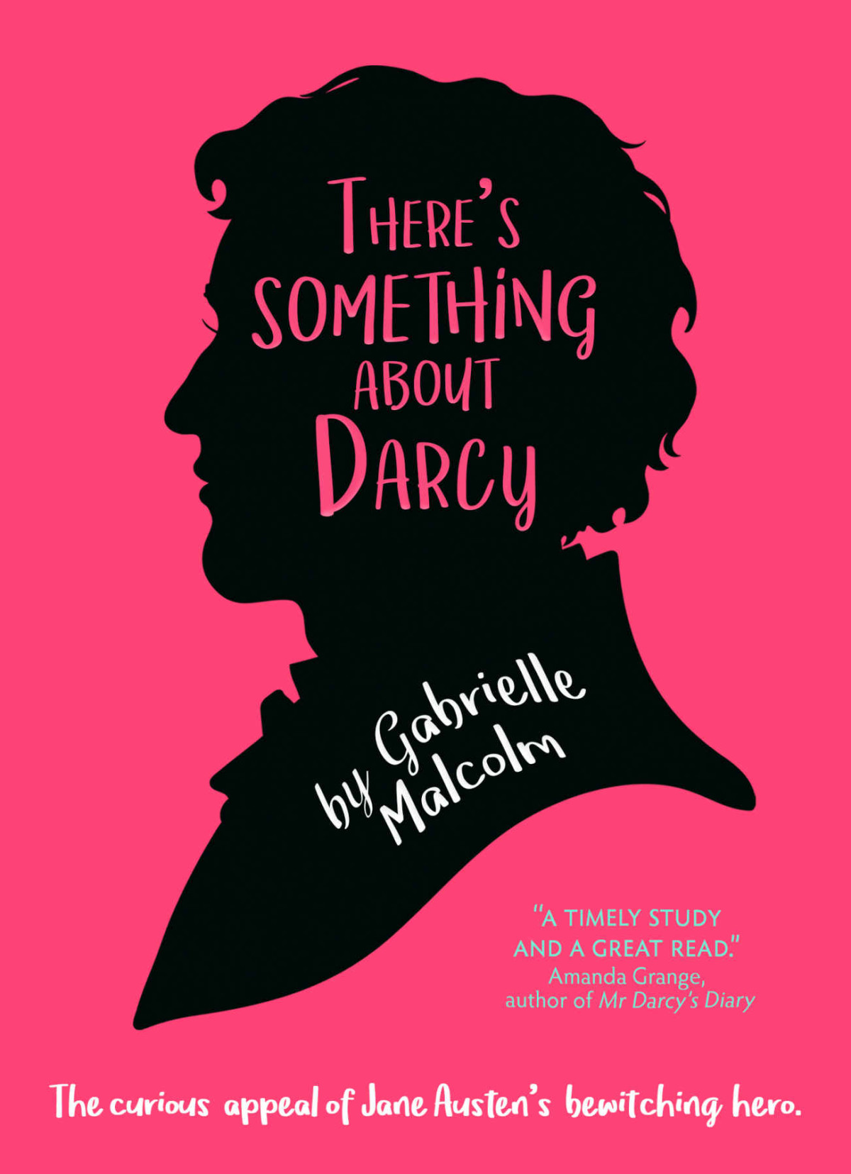 Theres Something About Darcy The Curious Appeal Of Jane Austens Bewitching Hero Gabrielle Malcolm