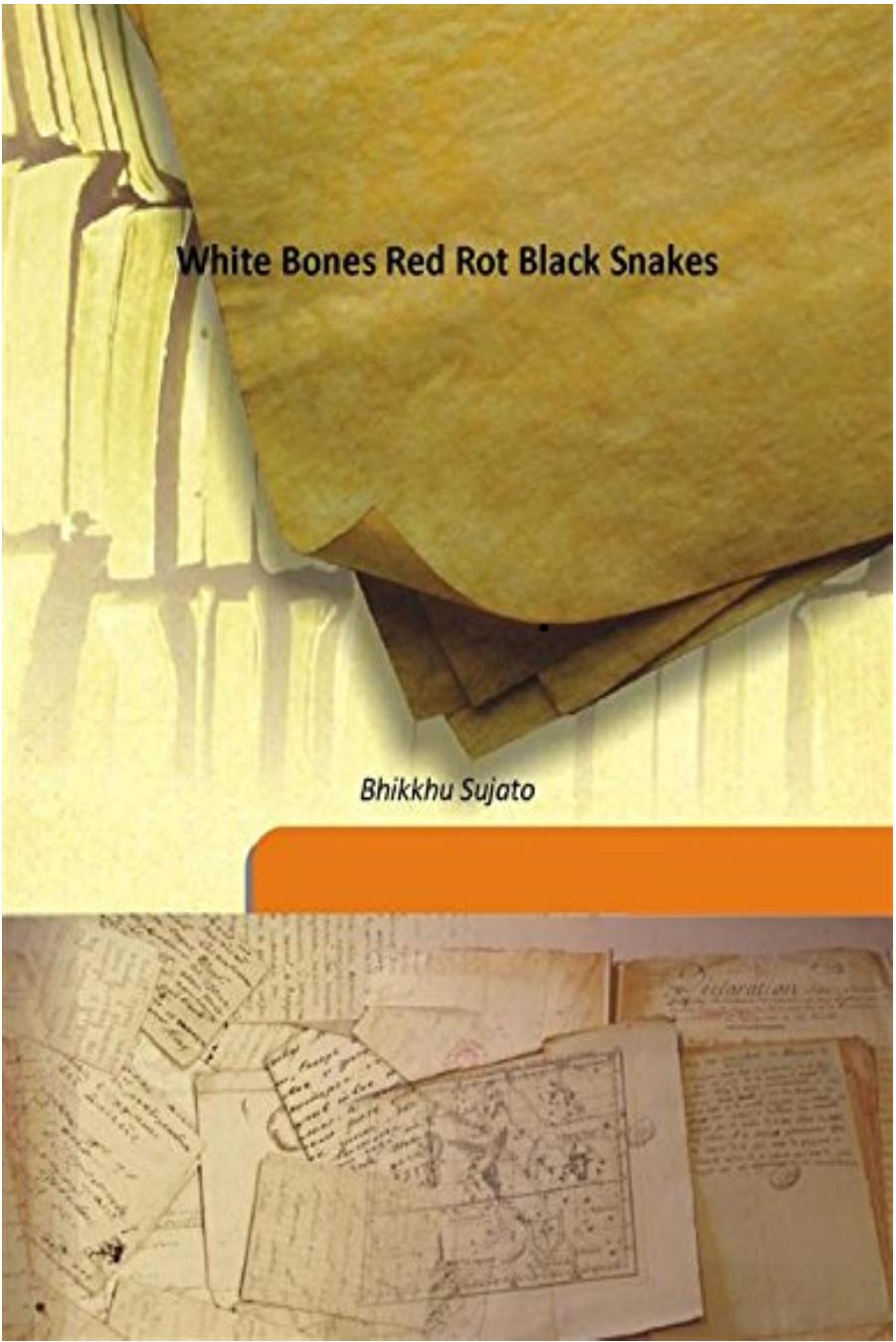 White Bones Red Rot Black Snakes Bhikkhu Sujato