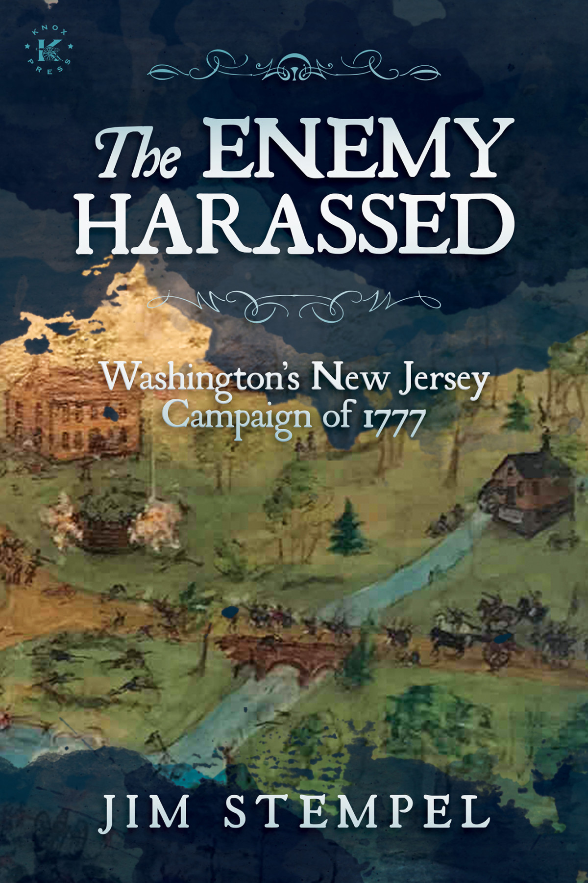 The Enemy Harassed Washingtons New Jersey Campaign Of 1777 Jim Stempel