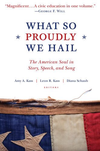 What So Proudly We Hail The American Soul In Story Speech And Song Amy A Kass