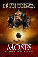 Moses Against The Gods Of Egypt Chronicles Of The Watchers Book 3 Brian Godawa